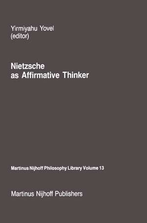 Nietzsche as Affirmative Thinker: Papers Presented at the Fifth Jerusalem Philosophical Encounter, April 1983 de Y Yovel