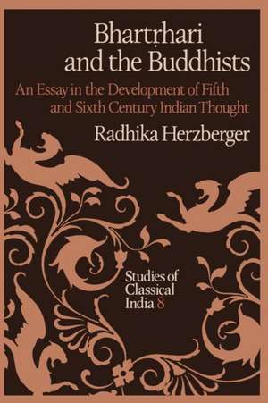 Bhartṛhari and the Buddhists: An Essay in the Development of Fifth and Sixth Century Indian Thought de Radhika Herzberger