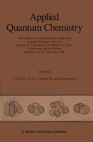 Applied Quantum Chemistry: Proceedings of the Nobel Laureate Symposium on Applied Quantum Chemistry in Honor of G. Herzberg, R. S. Mulliken, K. Fukui, W. Lipscomb, and R. Hoffman, Honolulu, HI, 16–21 December 1984 de Vedene H. Smith Jr.