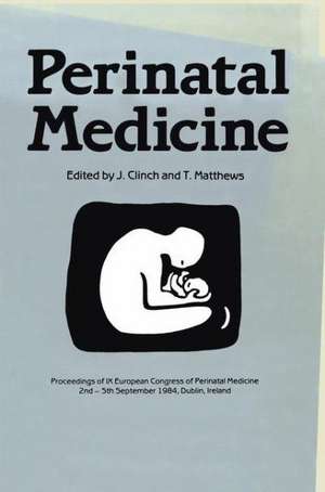 Perinatal Medicine: Proceedings of the IX European Congress of Perinatal Medicine held in Dublin, Ireland September 3rd–5th 1984 de J. Clinch