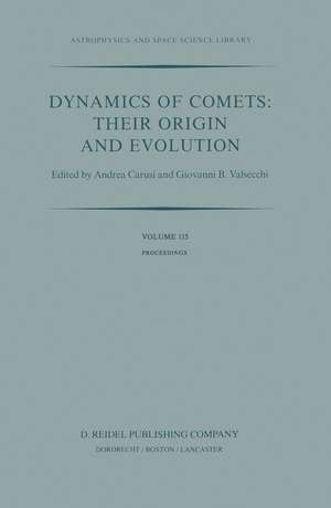 Dynamics of Comets: Their Origin and Evolution: Proceedings of the 83rd Colloquium of the International Astronomical Union, Held in Rome, Italy, 11–15 June 1984 de A. Carusi