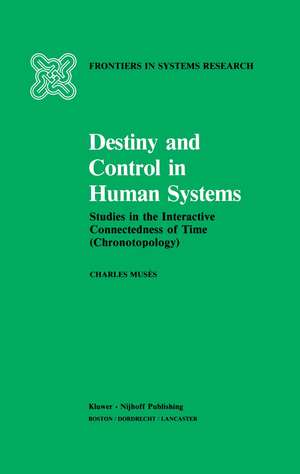 Destiny and Control in Human Systems: Studies in the Interactive Connectedness of Time (Chronotopology) de C. Musés