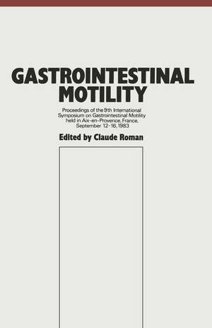 Gastrointestinal Motility: Proceedings of the 9th International Symposium on Gastrointestinal Motility held in Aix-en-Provence, France, September 12–16, 1983 de C. Roman