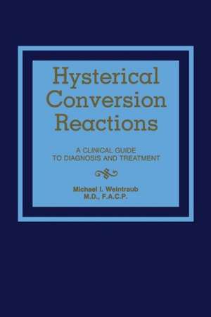 Hysterical Conversion Reactions: A Clinical Guide to Diagnosis and Treatment de M. Weintraub