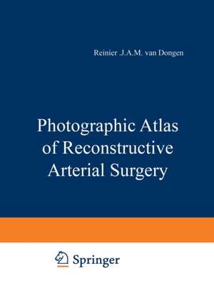 Photographic Atlas of Reconstructive Arterial Surgery de J.J.A.M. van Dongen