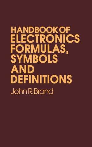 Handbook of Electronic Formulas, Symbols and Definitions de John R. Brand