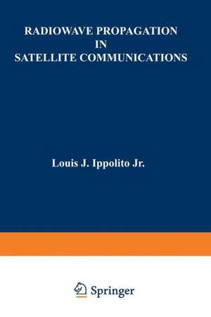 Radiowave Propagation in Satellite Communications de Louis J. Ippolito