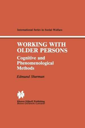 Working with Older Persons: Cognitive and Phenomenological Methods de Edmund Sherman