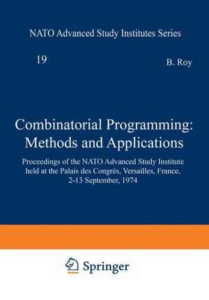 Combinatorial Programming: Methods and Applications: Proceedings of the NATO Advanced Study Institute held at the Palais des Congrès, Versailles, France, 2–13 September, 1974 de B. Roy