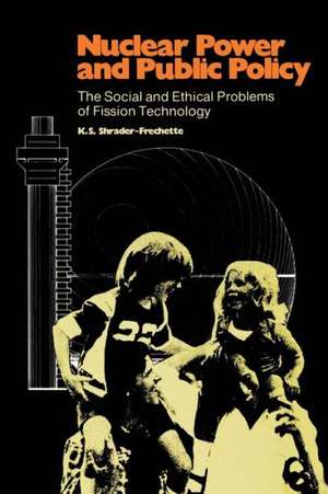 Nuclear Power and Public Policy: The Social and Ethical Problems of Fission Technology de K. S. Shrader-Frechette