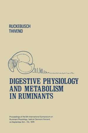 Digestive Physiology and Metabolism in Ruminants: Proceedings of the 5th International Symposium on Ruminant Physiology, held at Clermont — Ferrand, on 3rd–7th September, 1979 de Y. Ruckebusch