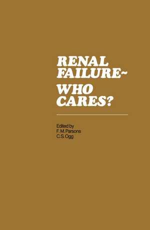 Renal Failure- Who Cares?: Proceedings of a Symposium held at the University of East Anglia, England, 6–7 April 1982 de Frank M. Parsons