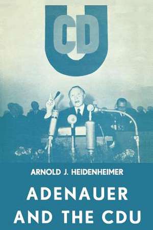 Adenauer and the CDU: The Rise of the Leader and the Integration of the Party de Arnold J. Heidenheimer