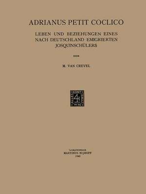 Adrianus Petit Coclico: Leben und Beziehungen Eines Nach Deutschland Emigrierten Josquinschulers de Marcus Crevel