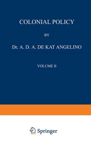 Colonial Policy: Volume II The Dutch East Indies de A.D.A. Kat Angelino