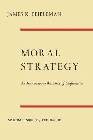 Moral Strategy: An Introduction to the Ethics of Confrontation de James K. Feibleman