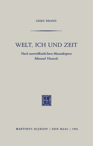 Welt, Ich und Zeit: Nach unveröffentlichten Manuskripten Edmund Husserls de Gerd Brand