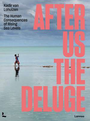 After Us The Deluge de Kadir van Lohuizen