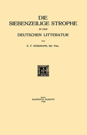 Die Siebenzeilige Strophe in der Deutschen Litteratur de Ernst Ferdinand Kossmann