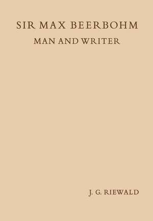 Sir Max Beerbohm Man and Writer: A Critical Analysis with A Brief Life and a Bibliography de Jacobus Gerhardus Riewald