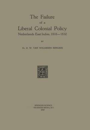 The Failure of a Liberal Colonial Policy: Netherlands East Indies, 1816–1830 de D.W. Welderen Rengers