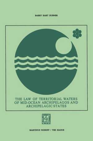 The Law of Territorial Waters of Mid-Ocean Archipelagos and Archipelagic States de Barry Hart Dubner