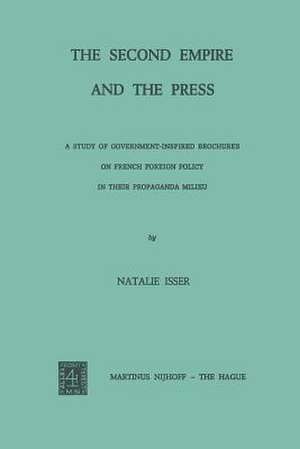 The Second Empire and the Press: A Study of Government-Inspired Brochures on French Foreign Policy in Their Propaganda Milieu de Natalie Isser