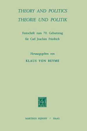 Theory and Politics / Theorie und Politik: Festschrift zum 70. Geburstag für Carl Joachim Friedrich de Carl Joachim Friedrich