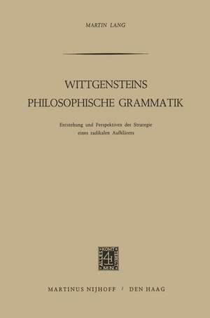 Wittgensteins Philosophische Grammatik: Entstehung und Perspektiven der Strategie eines radikalen Aufklärers de Martin Lang