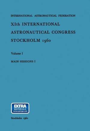 XIth International Astronautical Congress Stockholm 1960: Main Sessions I: Volume 1 de Carl W. P. Reuterswärd