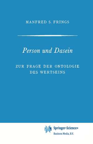 Person und Dasein: Zur Frage der Ontologie des Wertseins de Manfred S. Frings