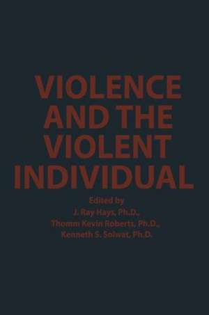 Violence and the Violent Individual: Proceedings of the Twelfth Annual Symposium, Texas Research Institute of Mental Sciences, Houston, Texas, November 1–3, 1979 de J.R. Hays