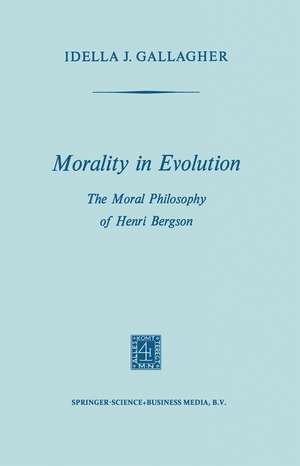 Morality in Evolution: The Moral Philosophy of Henri Bergson de Idella J. Gallagher