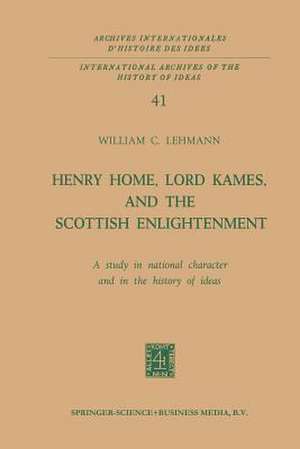 Henry Home, Lord Kames, and the Scottish Enlightenment: A Study in National Character and in the History of Ideas de William C. Lehmann