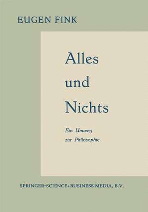 Alles und Nichts: Ein Umweg zur Philosophie de Eugen Fink