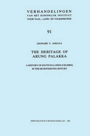 The Heritage of Arung Palakka: A History of South Sulawesi (Celebes) in the Seventeenth Century de Leonard Y. Andaya