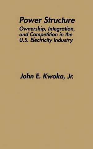 Power Structure: Ownership, Integration, and Competition in the U.S. Electricity Industry de John E. Kwoka Jr.