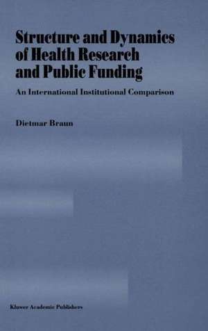 Structure and Dynamics of Health Research and Public Funding: An International Institutional Comparison de Dietmar Braun