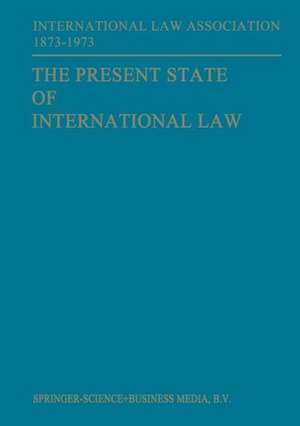 The Present State of International Law and Other Essays: written in honour of the Centenary Celebration of the International Law Association 1873–1973 de Maarten Bos