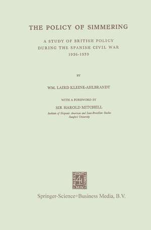 The Policy of Simmering: A Study of British Policy During the Spanish Civil War 1936–1939 de NA Kleine-Ahlbrandt