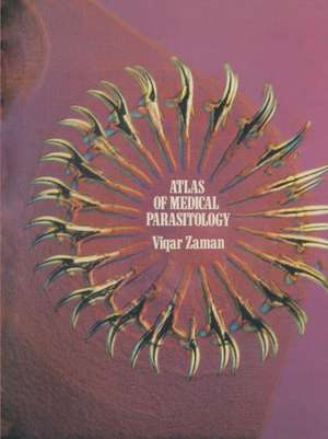 Atlas of Medical Parasitology: An Atlas of Important Protozoa, Helminths and Arthropods, Mostly in Colour de V. Zaman