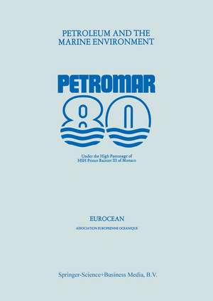 Petroleum and the Marine Environment: Petromar 80, Under the High Patronage of HSH Prince Rainier III of Monaco de EUROCEAN