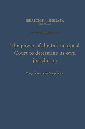 The Power of the International Court to Determine Its Own Jurisdiction: Compétence de la Compétence de Ibrahim F. I. Shihata