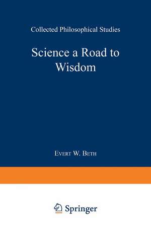 Science a Road to Wisdom: Collected Philosophical Studies de Evert Willem Beth