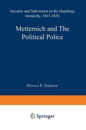 Metternich and the Political Police: Security and Subversion in the Hapsburg Monarchy (1815–1830) de Donald Eugene Emerson