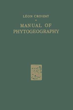 Manual of Phytogeography: An Account of Plant-Dispersal Throughout the World de Léon Croizat