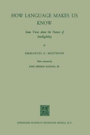 How Language Makes Us Know: Some Views about the Nature of Intelligibility de Emmanuel G. Mesthene