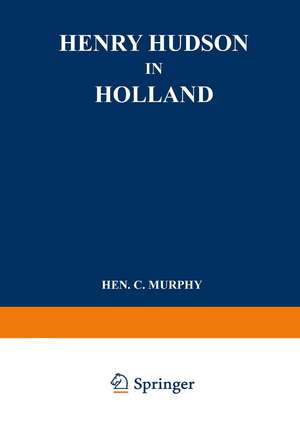 Henry Hudson in Holland: An Inquiry into the Origin and Objects of the Voyage which Led to the Discovery of the Hudson River de Henry Cruse Murphy