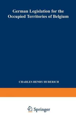 German Legislation for the Occupied Territories of Belgium: Official Texts de Charles Henry Huberich