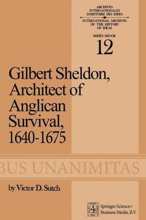 Gilbert Sheldon: Architect of Anglican Survival, 1640–1675 de Victor D. Sutch